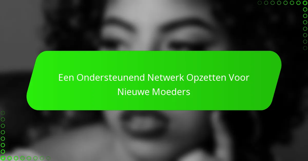 Een Ondersteunend Netwerk Opzetten Voor Nieuwe Moeders