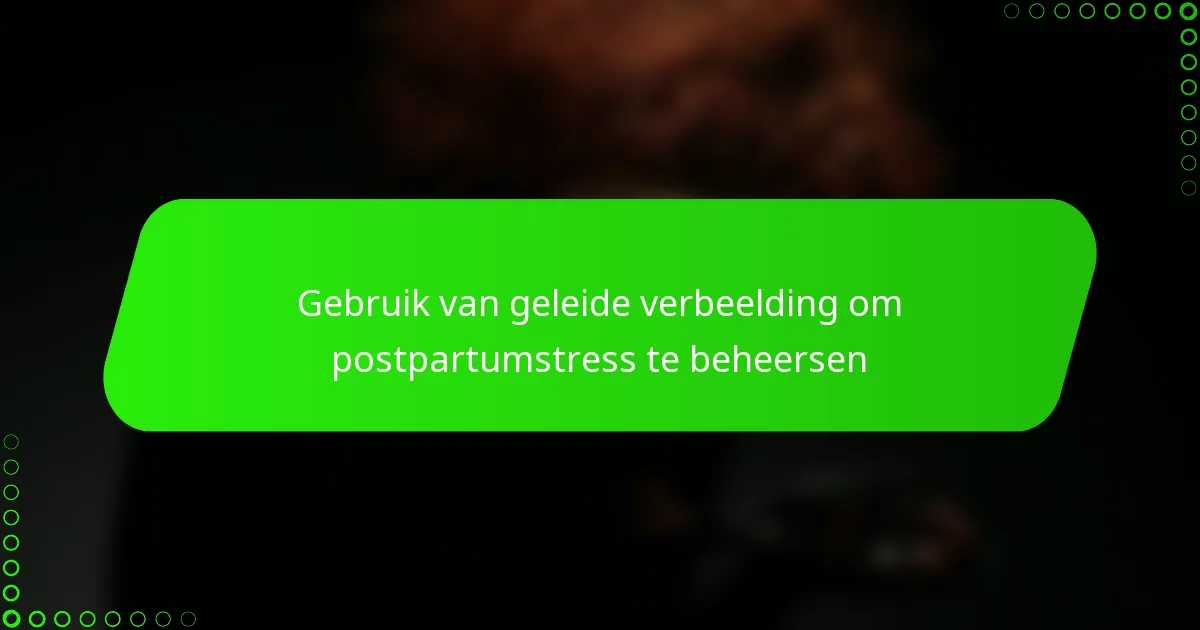 Gebruik van geleide verbeelding om postpartumstress te beheersen