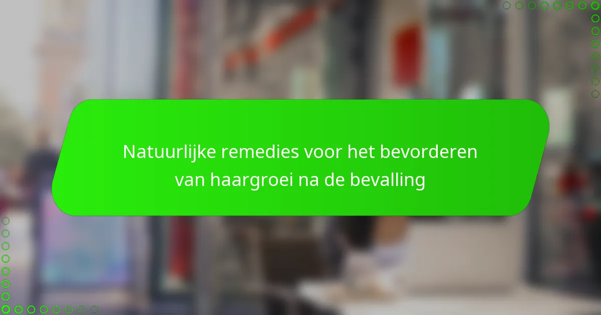 Natuurlijke remedies voor het bevorderen van haargroei na de bevalling