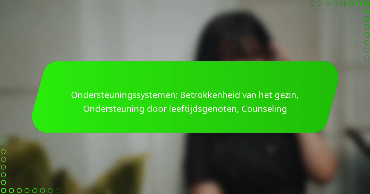 Ondersteuningssystemen: Betrokkenheid van het gezin, Ondersteuning door leeftijdsgenoten, Counseling