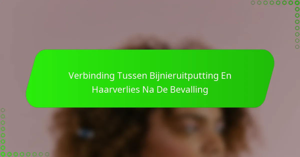 Verbinding Tussen Bijnieruitputting En Haarverlies Na De Bevalling