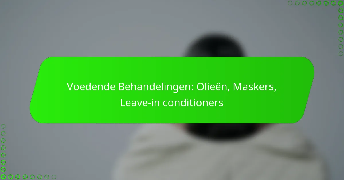Voedende Behandelingen: Olieën, Maskers, Leave-in conditioners