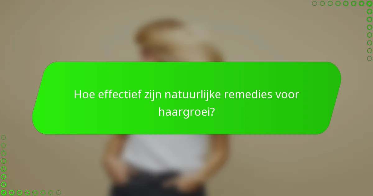 Hoe effectief zijn natuurlijke remedies voor haargroei?