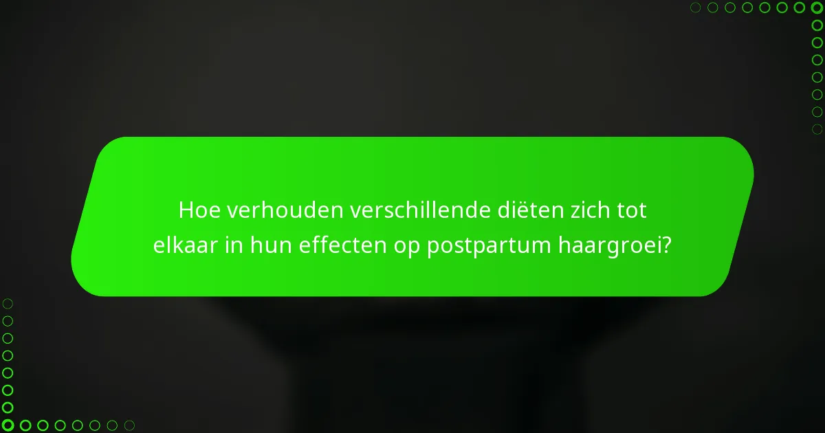Hoe verhouden verschillende diëten zich tot elkaar in hun effecten op postpartum haargroei?