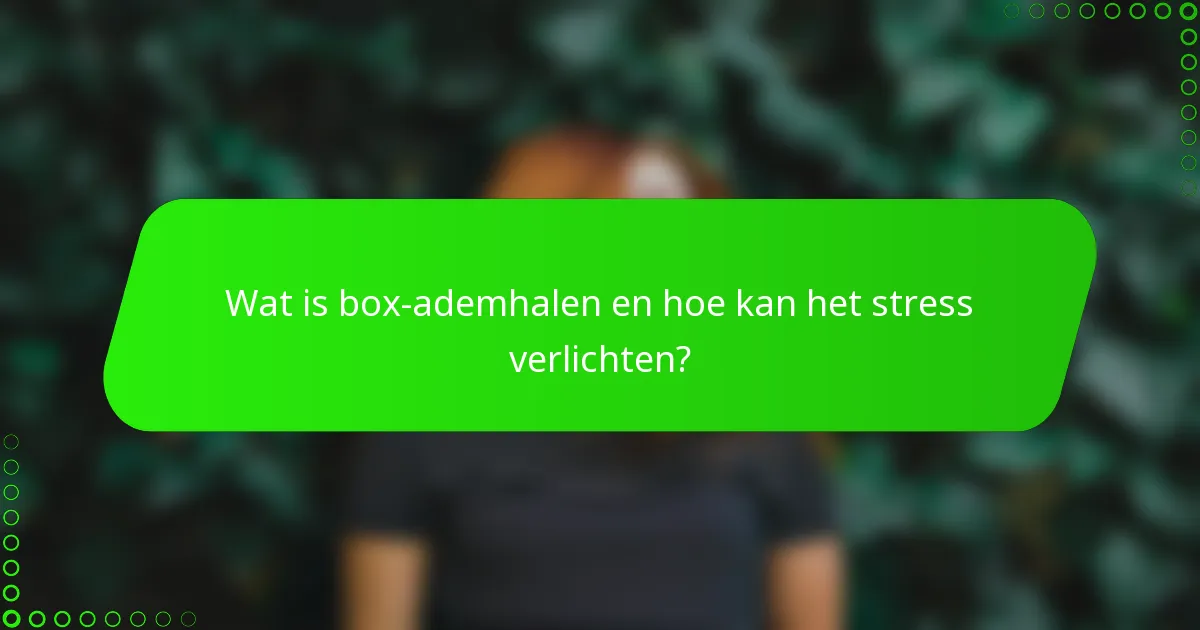 Wat is box-ademhalen en hoe kan het stress verlichten?