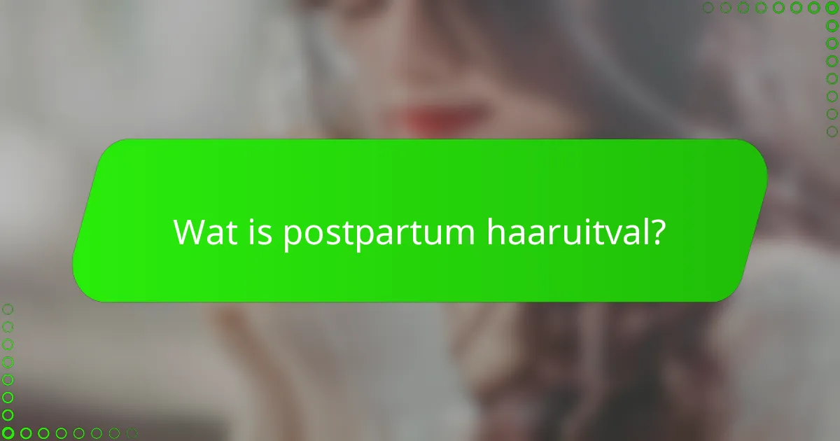 Wat is postpartum haaruitval?