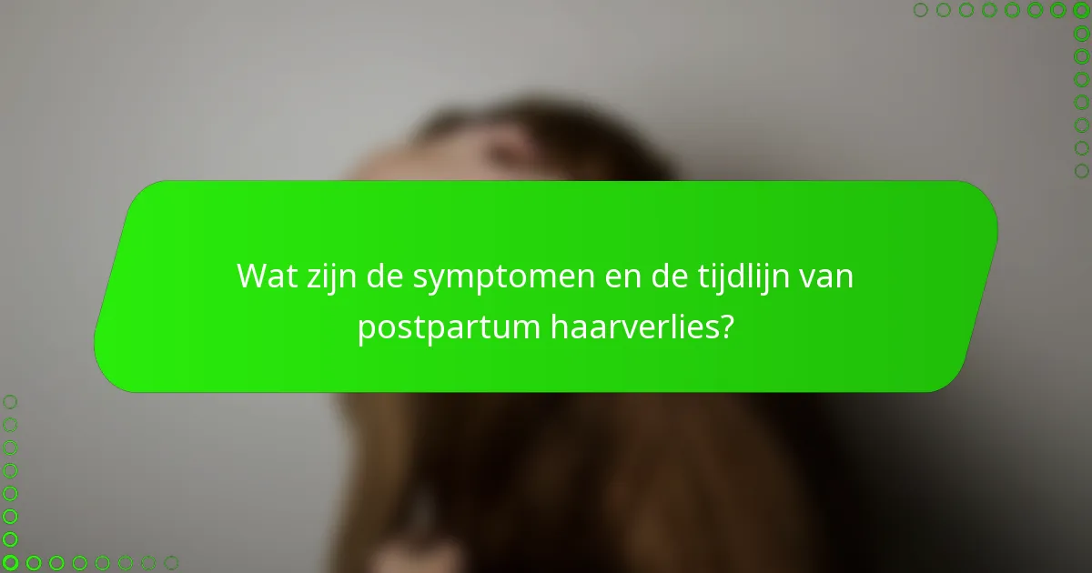 Wat zijn de symptomen en de tijdlijn van postpartum haarverlies?
