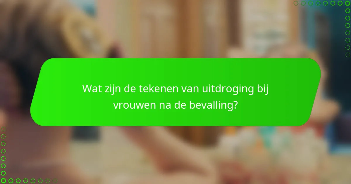Wat zijn de tekenen van uitdroging bij vrouwen na de bevalling?