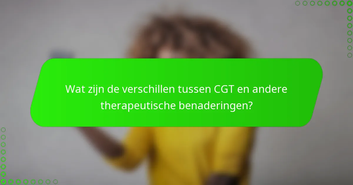 Wat zijn de verschillen tussen CGT en andere therapeutische benaderingen?