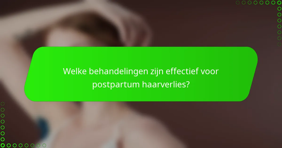 Welke behandelingen zijn effectief voor postpartum haarverlies?