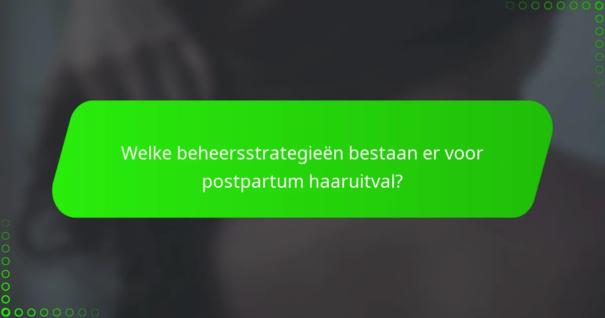 Welke beheersstrategieën bestaan er voor postpartum haaruitval?