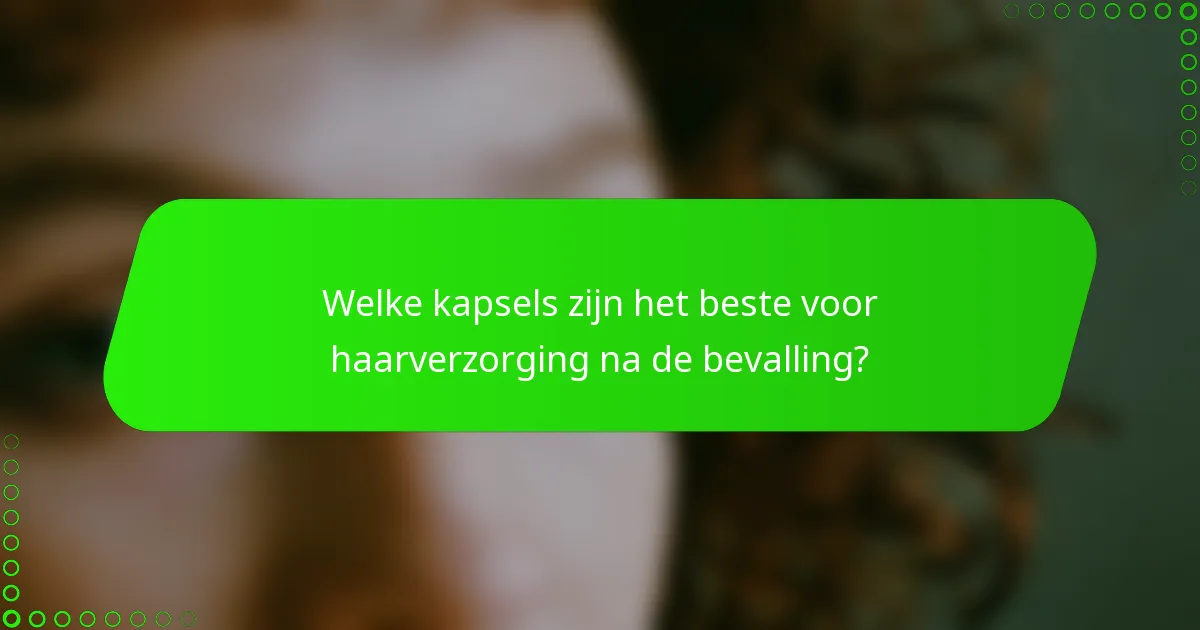 Welke kapsels zijn het beste voor haarverzorging na de bevalling?